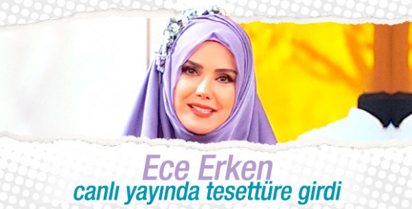 Ece Erken canlı yayında tesettüre girdi