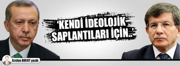 “Kendi ideolojik saplantıları için…”