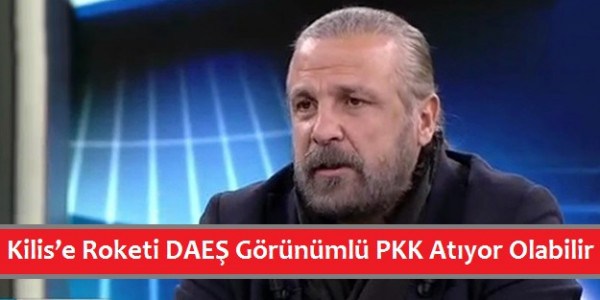 Yarar: Kilis’e Roketi DAEŞ Görünümlü PKK Atıyor Olabilir