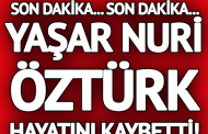 Yaşar Nuri Öztürk hayatını kaybetti