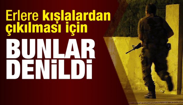 Erlerin ‘tatbikat var’ denilerek kışlalardan çıkarıldıkları belirtiliyor