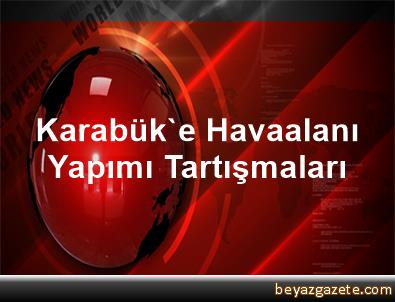 Karabük'e Havaalanı Yapımı Tartışmaları