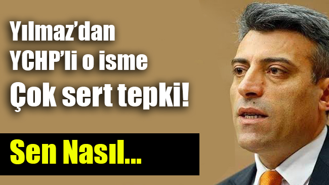 Yılmaz’dan YCHP’li o isme çok sert tepki!